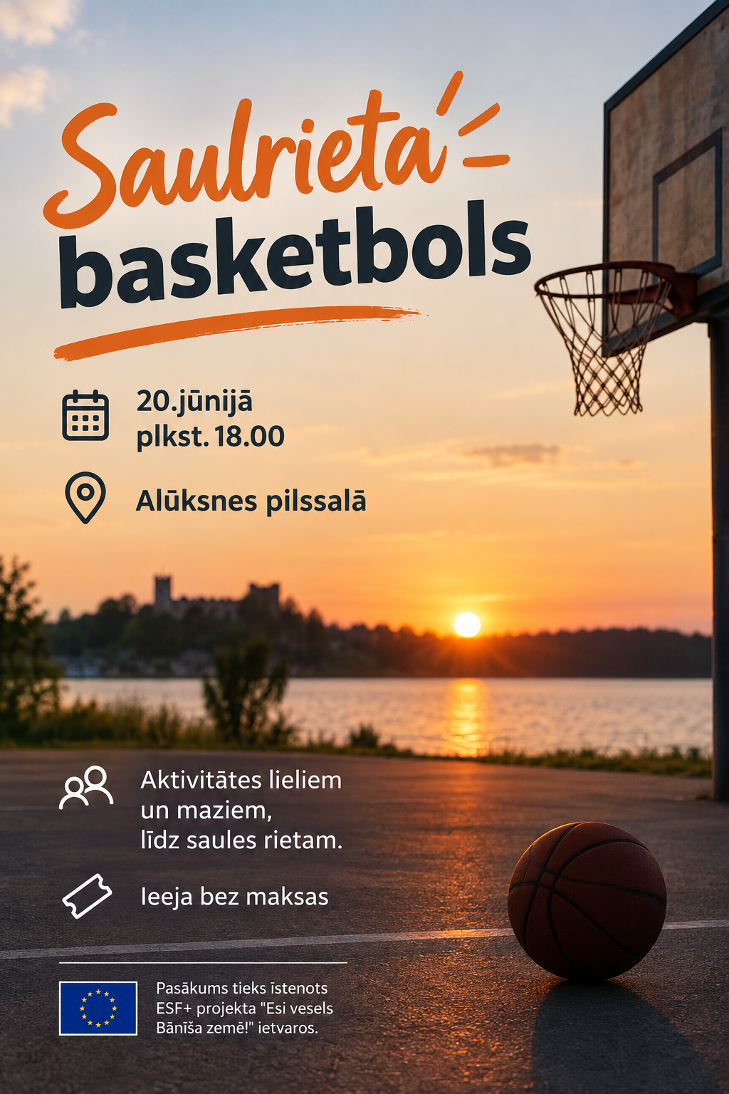 Reklāmas plakāts par pasākumu "Saulrieta basketbols", kurā attēlots basketbola laukums ar bumbu priekšplānā un grozu labajā pusē, pret saulrieta ainavu virs ezera ar Alūksnes pils siluetu. Teksts norāda, ka pasākums notiks "20. jūnijā plkst. 18.00 Alūksnes pilsalā". Tālāk rakstīts: "Aktivitātes lieliem un maziem, līdz saules rietam. Ieeja bez maksas." Apakšā redzams ESF+ projekta logotips un teksts: "Pasākums tiek īstenots ESF+ projekta "Esi vesels Bānīša zemē!" ietvaros.