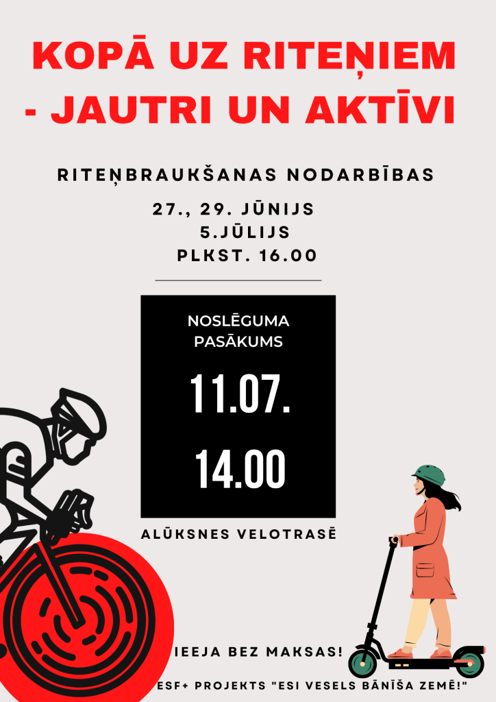 Plakāts ar tekstu "KOPĀ UZ RITEŅIEM - JAUTRI UN AKTĪVI" un divām stilizētām ilustrācijām: kreisajā pusē riteņbraucējs, labajā pusē sieviete uz elektriskā skrejriteņa. Plakāts informē par "RITENBRAUKŠANAS NODARBĪBAS" 27., 29. JŪNIJĀ un 5. JŪLIJĀ plkst. 16.00, kā arī "NOSLĒGUMA PASĀKUMS" 11.07. plkst. 14.00. Norises vieta ir "ALŪKSNES VELOTRASĒ", ar "IEEJA BEZ MAKSAS!". Apakšā minēts "ESF+ PROJEKTS "ESI VESELS BĀNĪŠA ZEMĒ!"".
