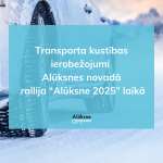 Transporta kustības ierobežojumi Alūksnes novadā rallija “Alūksne 2025”