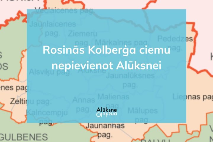 Latvijas administratīvo iedalījumu karte ar zilu informatīvo logu centrā, kurā balts teksts vēsta: "Rosinās Kolberga ciemu nepievienot Alūksnei".