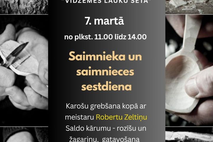 Plakāts ar melnbaltām fotogrāfijām, kurās attēlotas rokas, kas grebj koka karotes ar cirvi un nažiem, koka skaidas un gatavas koka karotes. Centrālajā daļā teksts: "VIKTORA ĶIRPA ATES MUZEJĀ "VIDZEMES LAUKU SĒTA" 7. martā no plkst. 11.00 līdz 14.00 Saimnieka un saimnieces sestdiena. Karošu grebšana kopā ar meistaru Robertu Zeltiņu. Saldo kārumu - rozišu un žagariņu, gatavošana. Dalības maksa: pieaugušajiem – 3,50 EUR, senioriem – 2,50 EUR, skolēniem un studentiem – 2,00 EUR". Apakšā redzams Ates muzeja logo.