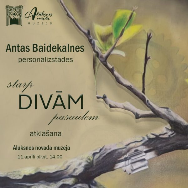 Alūksnes novada MUZEJS plakāts Antas Baidekalnes personālizstādes "starp DIVĀM pasaulēm" atklāšanai. Attēlā redzams koka zars ar jauniem, gaiši zaļiem lapu dzinumiem, kas stiepjas pāri dzeltenbrūnam fonam ar smalkiem abstraktiem un industriāliem elementiem, un grāmatu kaudzi. Izstādes atklāšana notiks Alūksnes novada muzejā 11. aprīlī plkst. 14.00.