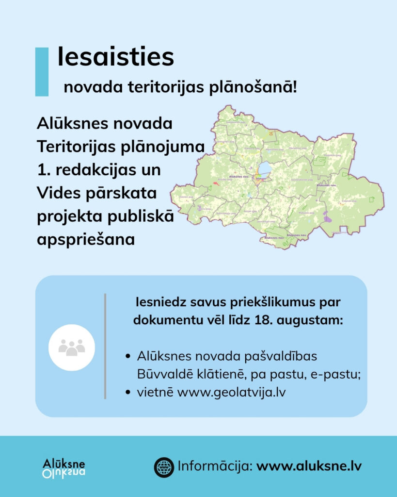 Zila fona informatīvais plakāts par Alūksnes novada teritorijas plānošanu ar uzrakstu "Iesaisties novada teritorijas plānošanā! Alūksnes novada Teritorijas plānojuma 1. redakcijas un Vides pārskata projekta publiskā apspriešana". Blakus attēlota Alūksnes novada karte. Plakāts aicina "Iesniedz savus priekšlikumus par dokumentu vēl līdz 18. augustam: Alūksnes novada pašvaldības Būvvaldē klātienē, pa pastu, e-pastu; vietnē www.geolatvija.lv". Apakšā norādīts "Informācija: www.aluksne.lv".