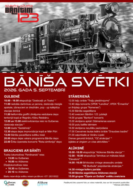 Melnbalts plakāts ar tvaika lokomotīvi "Ferdinands" (Nr. 319) un vagoniem, kas kustas pa sliedēm. Plakāta virsraksts ir "BĀNĪŠA SVĒTKI 2026. GADA 5. SEPTEMBRĪ", atzīmējot Gulbenes-Alūksnes bānīša 123. dzimšanas dienu. Tajā ir detalizēta pasākumu programma Gulbenē, Stāmerienā un Alūksnē, kā arī informācija par braucieniem ar tvaika lokomotīvi un dīzeļlokomotīvi. Norādīta biļešu rezervācijas informācija un pasākuma partneri: Gulbenes novads, Alūksne. Apakšā teksti: "Pasākumā tiks uzņemti foto un video materiāli, kas var tikt izmantoti publicitātē" un "* Maksas aktivitātes".